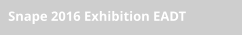 Snape 2016 Exhibition EADT